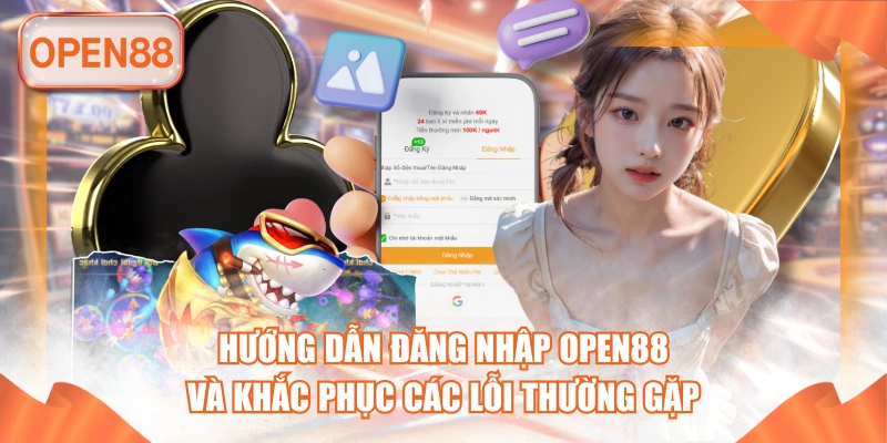 Hướng Dẫn Đăng Nhập OPEN88 Và Khắc Phục Các Lỗi Thường Gặp