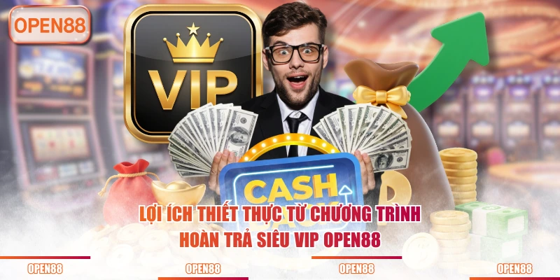 Lợi ích thiết thực từ chương trình hoàn trả siêu VIP OPEN88